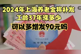 2024年上海养老金将补发，工龄37年涨多少？可以多增发90元吗？视频封面