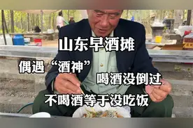 山东早酒摊偶遇“酒神”喝酒没倒过，不喝酒等于没吃饭