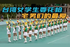穿着短裙耍花枪，台湾高中女子仪仗队视频，凭借啥火爆网络？