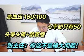 血压160/100，心率只有50，还有头晕头痛，张主任：不是啥大问题视频封面