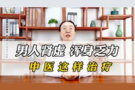 男人肾虚，浑身乏力，中医这样治疗视频封面