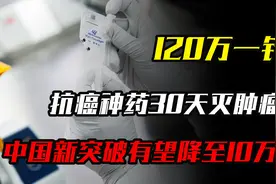 120万一针！抗癌神药30天灭肿瘤？中国新突破有望降至10万！视频封面