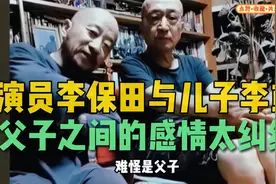 演员李保田与儿子李彧，父子之间的感情太纠结：自己养活自己视频封面