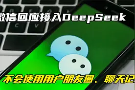 微信回应接入DeepSeek：不会使用用户朋友圈、聊天记录视频封面