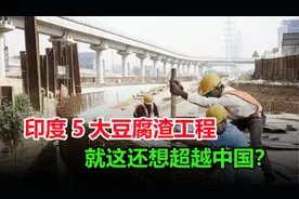 妄想反超我国？看看印度的5大豆腐渣工程，到底有多离谱？视频封面