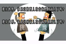 在现实世界，你见过陕西人河南人互相攻击抹黑了吗？视频封面