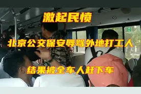 激起民愤！北京公交保安辱骂外地打工人，结果被全车人赶下公交车视频封面