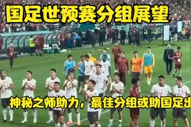 国足世预赛分组展望：神秘之师助力，最佳分组或助国足出线。视频封面