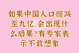 如果中国人口缩减至九亿，会出现什么后果？有专家表示不敢想象视频封面