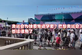 奥运会为啥要发避孕套？巴黎奥运会30万个避孕套，都给谁用了视频封面