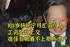 101岁杨振宁月工资惊人！工资全数上交，难怪翁帆看不上那点遗产视频封面