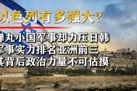 以色列的军力到底有多强？弹丸小国却力压日韩，在亚洲排名第三
