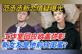 范丞丞新恋情疑曝光，工作室回应欲盖弥彰，新女友是他前任闺蜜？