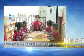 教体风采｜南张中心幼儿园：深耕文化“两创”　涵养文化自信视频封面