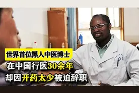 世界首位黑人中医博士，在中国行医30余年，却因开药太少被迫辞职视频封面