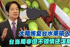 大陆释放善意，恢复台水果输陆，台当局非但不领情还泼脏水视频封面