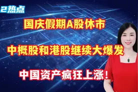 国庆假期A股休市，中概股和港股继续大爆发，中国资产疯狂上涨！