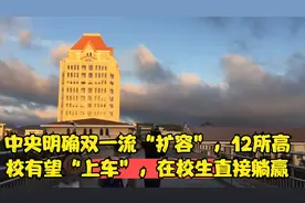 中央明确双一流“扩容”，12所高校有望“上车”，在校生直接躺赢视频封面