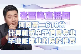 张雪峰河南高二610分计算机或电子信息专业毕业能就业的院校推荐