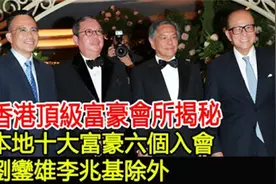 香港顶级富豪会所揭秘，本地十大富豪六个入会，刘銮雄李兆基除外视频封面