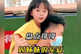 盘点哥哥对妹妹的宠爱,有妹妹的男生太温柔了,把所有温柔都给妹妹视频封面