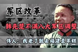 1973年，韩先楚不满八大军区调整，伟人：我老了就去福建卖年糕视频封面