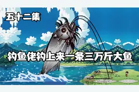 五十二集：钓鱼佬居然钓上来一条三万斤鲢鳙