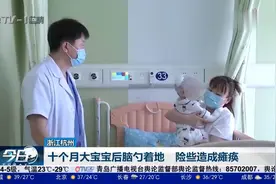 杭州：十个月大宝宝后脑勺着地，颅内大出血险些瘫痪！视频封面