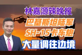 巴基斯坦陆军SH-15卡车炮 大量调往边境【林嘉源辣晚报】视频封面