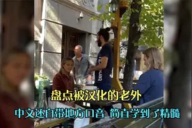盘点被汉化的老外，中文还自带地方口音，简直学到了精髓视频封面
