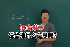 成语“没齿难忘”这里的“没齿”到底指的是什么意思呢？#老师视频封面