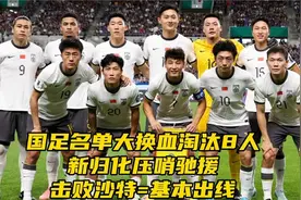 国足名单大换血淘汰8人！新​归化压哨驰援，击败沙特=基本出线视频封面
