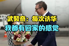 “每次访华，我都有回家的感觉”！武契奇来华这一趟，收获太大了视频封面