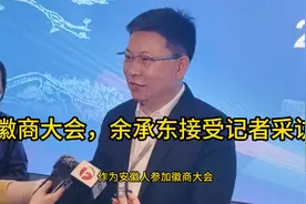 徽商大会，余承东接受采访：华为和安徽有很多合作！视频封面