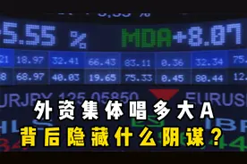 外资集体唱多大A，背后隐藏什么阴谋？视频封面