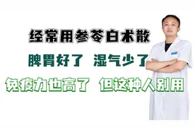 常用参苓白术散，脾胃好了 湿气少了 免疫力高了，但这种人别用