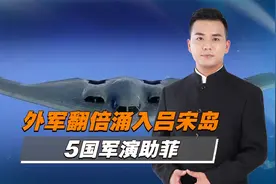 外军翻倍涌入吕宋岛，5国军演助菲，外媒发现，解放军轰20将出山