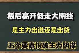 涨停板后出现高开低走大阴线要如何应对？五个要素识别主力阴谋。