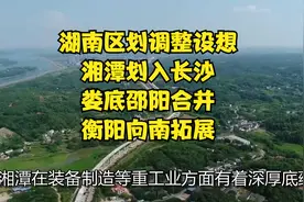湖南区划调整设想：湘潭划入长沙，娄底邵阳合并，衡阳向南拓展