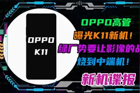 OPPO高管曝光K11新机！绿厂势要让影像的战火烧到中端机！视频封面