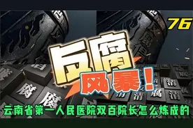 反腐风暴第76集 云南省第一人民医院双百院长怎么炼成的视频封面