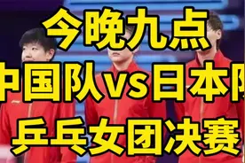 今晚九点，中国队VS日本队，乒乓女团决赛，下午四点，铜牌争夺战视频封面