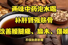 两味药泡水喝，补肝肾强筋骨，改善腰腿痛、关节疼痛和麻木、僵硬视频封面