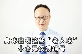 身体出现这些“老人味”，需要警惕这些身体情况视频封面