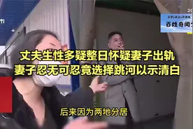 丈夫生性多疑整日怀疑妻子出轨，妻子忍无可忍竟选择跳河以示清白视频封面