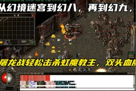 分享46级屠龙战从幻境迷宫闯到幻九，完成击杀虹魔教主的主线任务