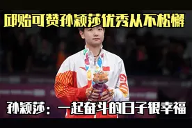 邱贻可赞孙颖莎优秀从不松懈，孙颖莎：一起奋斗的日子很幸福视频封面