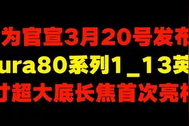 华为官宣3月20号发布Pura80系列1 13英寸超大底长焦视频封面