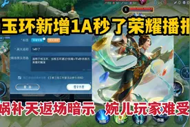 杨玉环新增1A秒了荣耀播报，女娲补天返场暗示，婉儿玩家难受了视频封面