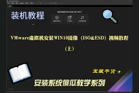 VMware虚拟机安装WIN10镜像（ISO&ESD）视频教程（上）